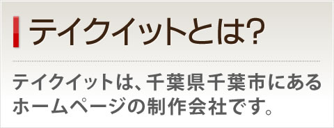 テイクイットとは？－テイクイットは、千葉県千葉市にあるホームページの制作会社です。