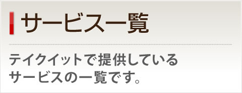 サービス一覧－テイクイットで提供しているサービスの一覧です。